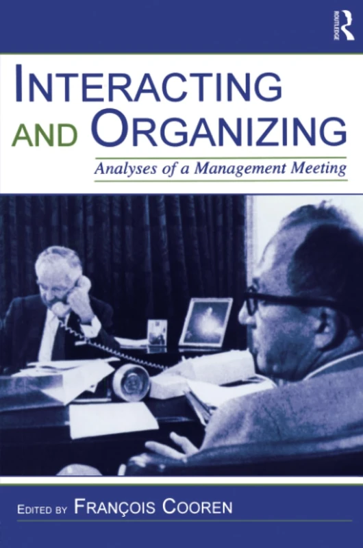 Interacting and Organizing: Analyses of a Management Meeting (Routledge Communication Series)