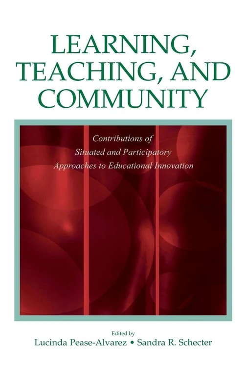 Learning, Teaching, and Community: Contributions of Situated and Participatory Approaches to Educational Innovation