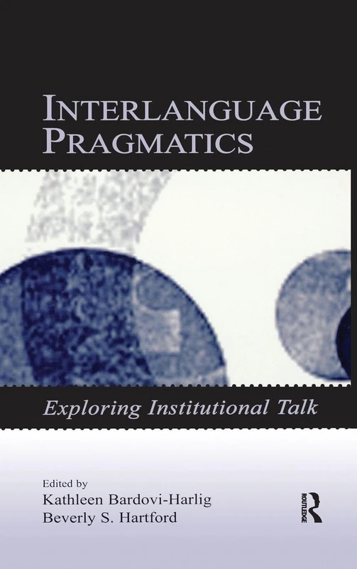 Routledge Interlanguage Pragmatics: Exploring Institutional Talk
