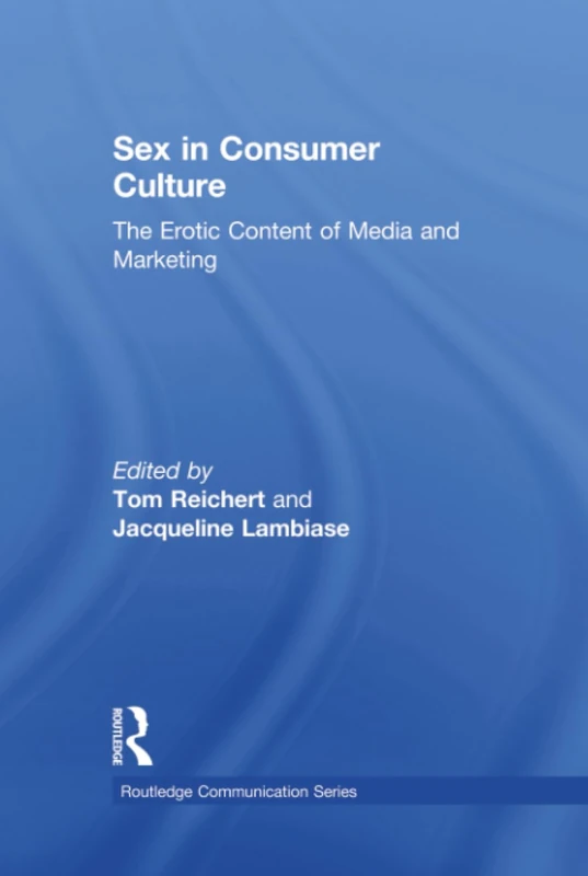 Sex in Consumer Culture: The Erotic Content of Media and Marketing (Routledge Communication Series)