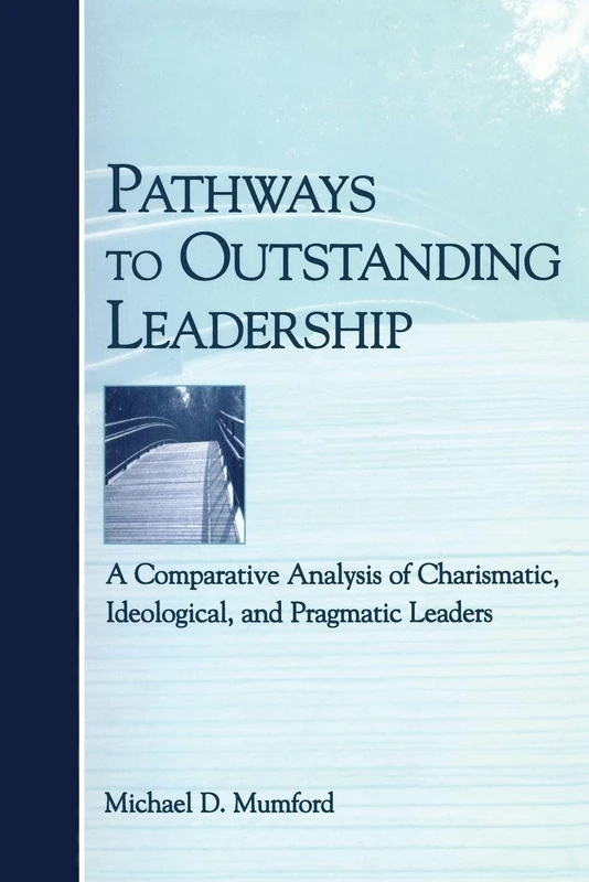 Pathways to Outstanding Leadership: A Comparative Analysis of Charismatic, Ideological, and Pragmatic Leaders (Applied Psychology Series)