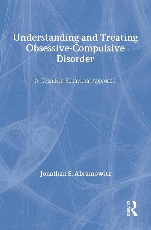Understanding and Treating Obsessive-Compulsive Disorder: A Cognitive Behavioral Approach
