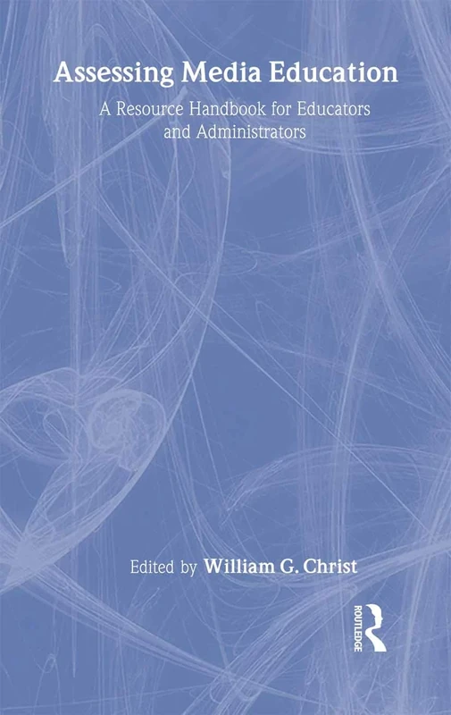 Assessing Media Education: A Resource Handbook for Educators and Administrators (Routledge Communication Series)