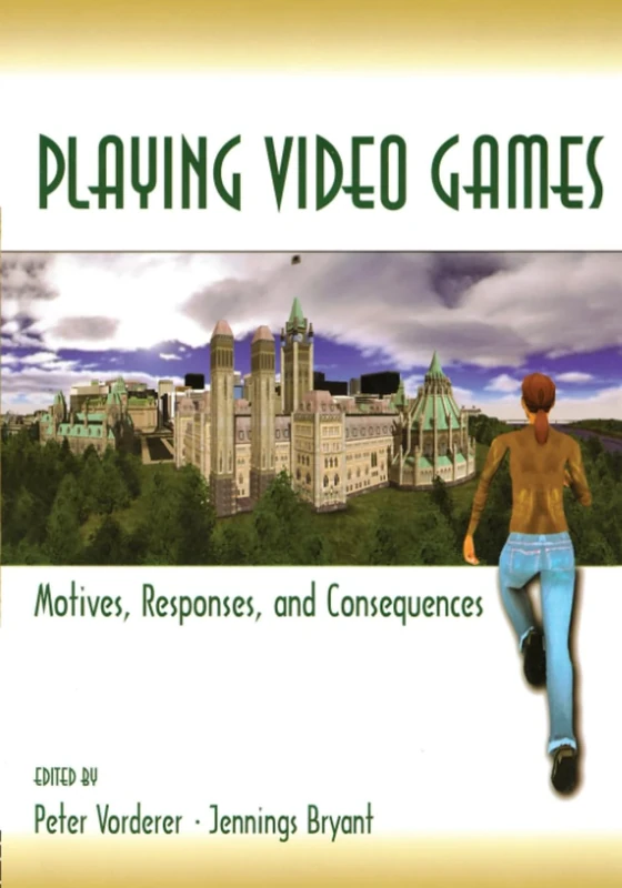 Playing Video Games: Motives, Responses, and Consequences (Routledge Communication Series)