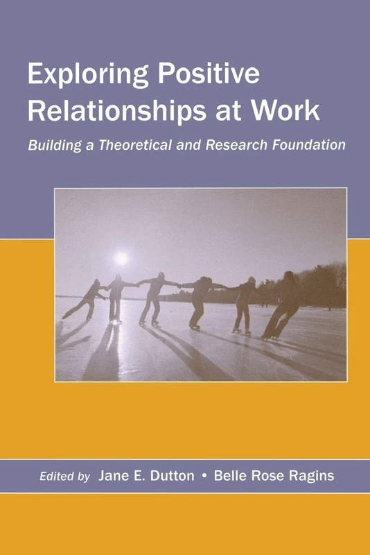 Exploring Positive Relationships at Work: Building a Theoretical and Research Foundation (Organization and Management Series)