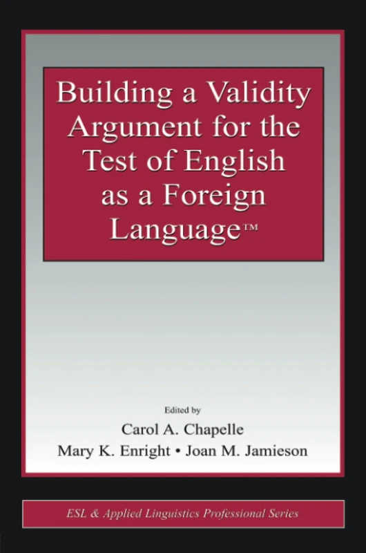 Building a Validity Argument for the Test of English as a Foreign Language™ (ESL & Applied Linguistics Professional Series)