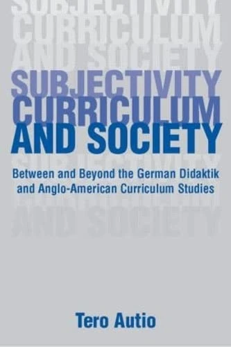 Subjectivity, Curriculum, and Society: Between and Beyond the German Didaktik and Anglo-American Curriculum Studies (Studies in Curriculum Theory Series)