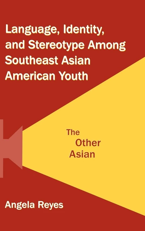 Language, Identity, and Stereotype Among Southeast Asian American Youth: The Other Asian