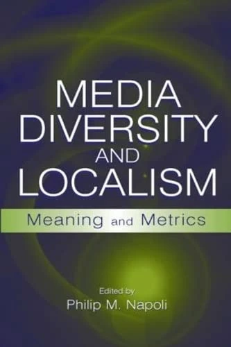 Routledge Media Diversity and Localism - Philip M. Napoli