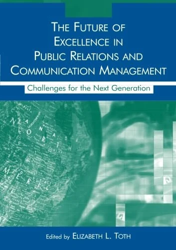 The Future of Excellence in Public Relations and Communication Management: Challenges for the Next Generation (Routledge Communication Series)