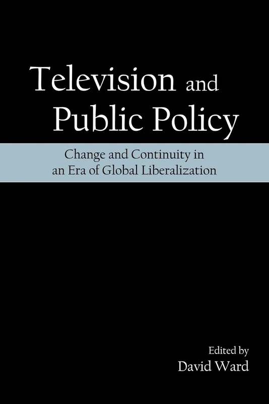 Television and Public Policy: Change and Continuity in an Era of Global Liberalization