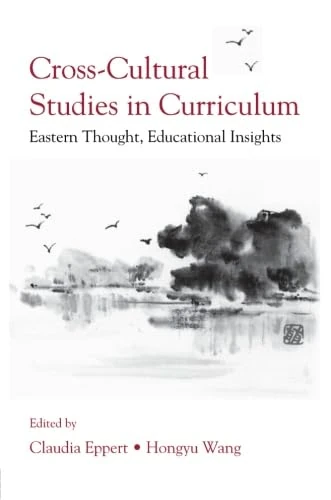 Cross-Cultural Studies In Curriculum: Eastern Thought, Educational Insights (Studies in Curriculum Theory Series)