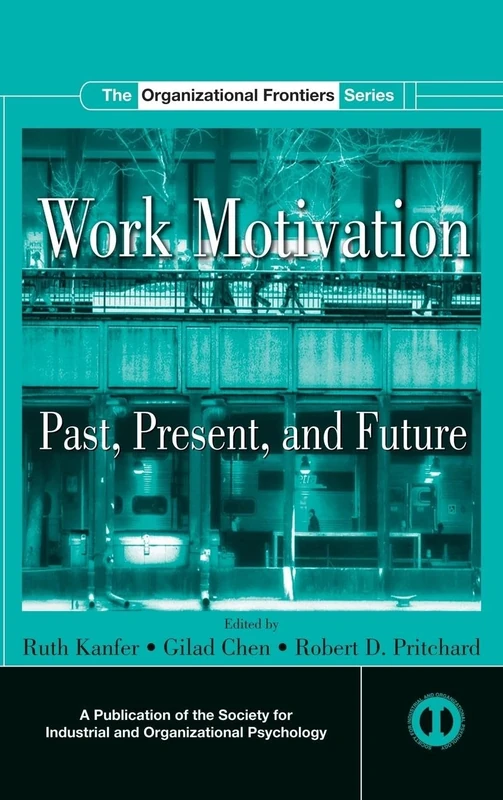 Work Motivation: Past, Present and Future (SIOP Organizational Frontiers Series)