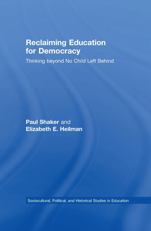 Reclaiming Education for Democracy: Thinking Beyond No Child Left Behind (Sociocultural, Political, and Historical Studies in Education)