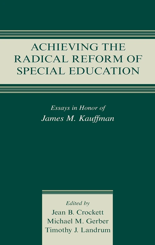 Achieving the Radical Reform of Special Education: Essays in Honor of James M. Kauffman
