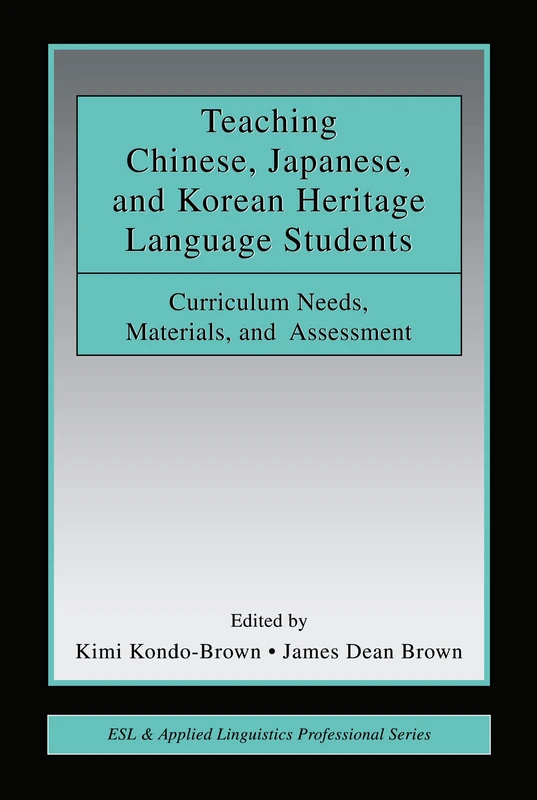 Teaching Chinese, Japanese, and Korean Heritage Language Students: Curriculum Needs, Materials, and Assessment (ESL & Applied Linguistics Professional Series)