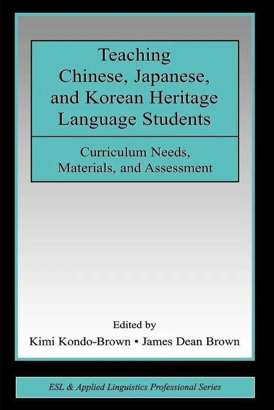Teaching Chinese, Japanese, and Korean Heritage Language Students: Curriculum Needs, Materials, and Assessment (ESL & Applied Linguistics Professional Series)