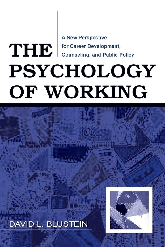 The Psychology of Working: A New Perspective for Career Development, Counseling, and Public Policy (Counseling and Psychotherapy)