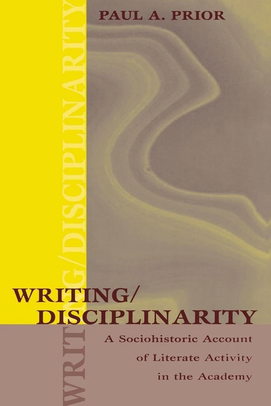 Writing/Disciplinarity: A Sociohistoric Account of Literate Activity in the Academy (Rhetoric, Knowledge, and Society Series)