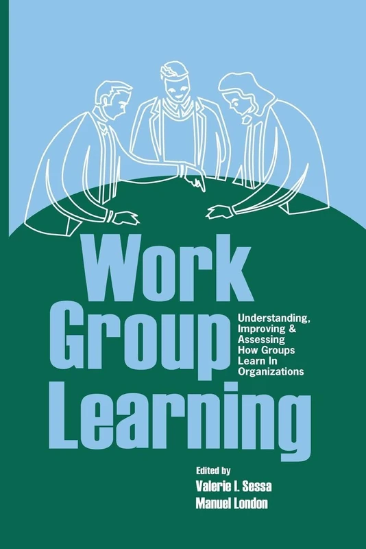 Work Group Learning: Understanding, Improving and Assessing How Groups Learn in Organizations