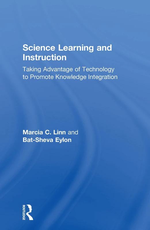 Science Learning and Instruction: Taking Advantage of Technology to Promote Knowledge Integration