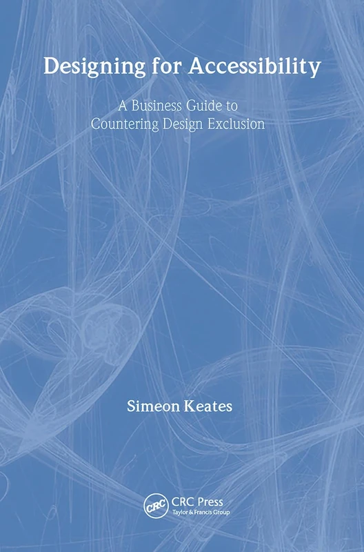 Designing for Accessibility: A Business Guide to Countering Design Exclusion (Human Factors and Ergonomics)
