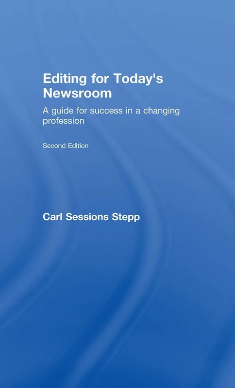 Editing for Today's Newsroom: A Guide for Success in a Changing Profession (Routledge Communication Series)