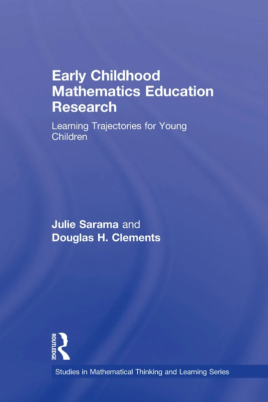 Early Childhood Mathematics Education Research: Learning Trajectories for Young Children (Studies in Mathematical Thinking and Learning Series)