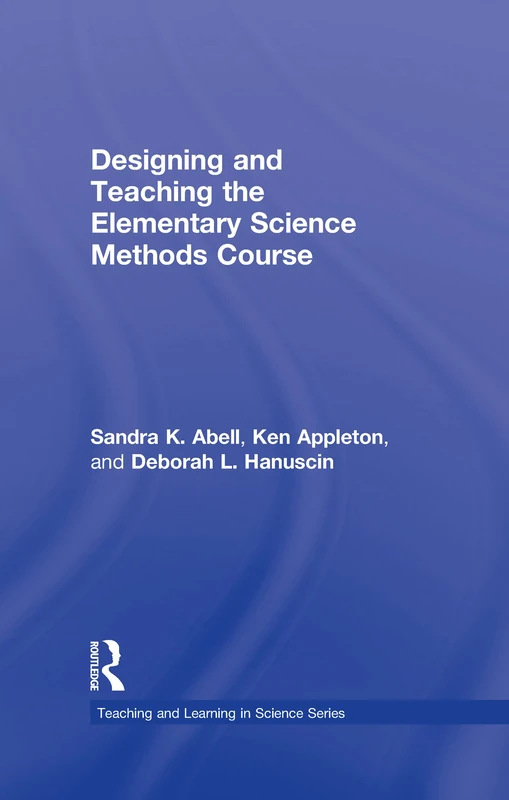 Designing and Teaching the Elementary Science Methods Course (Teaching and Learning in Science Series)