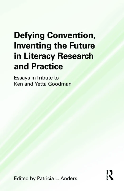 Defying Convention, Inventing the Future in Literary Research and Practice: Essays in Tribute to Ken and Yetta Goodman