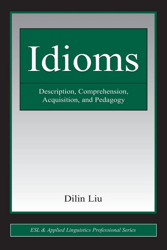 Idioms: Description, Comprehension, Acquisition, and Pedagogy (ESL & Applied Linguistics Professional Series)