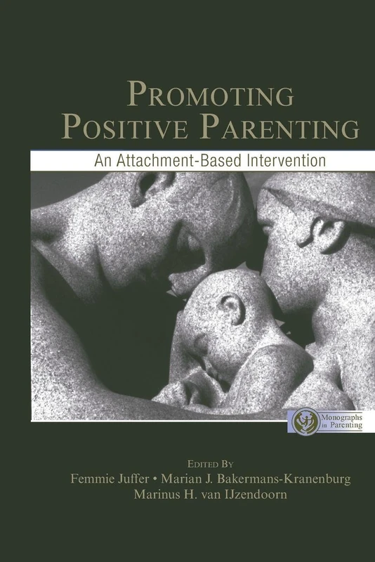 Promoting Positive Parenting: An Attachment-Based Intervention (Monographs in Parenting Series)