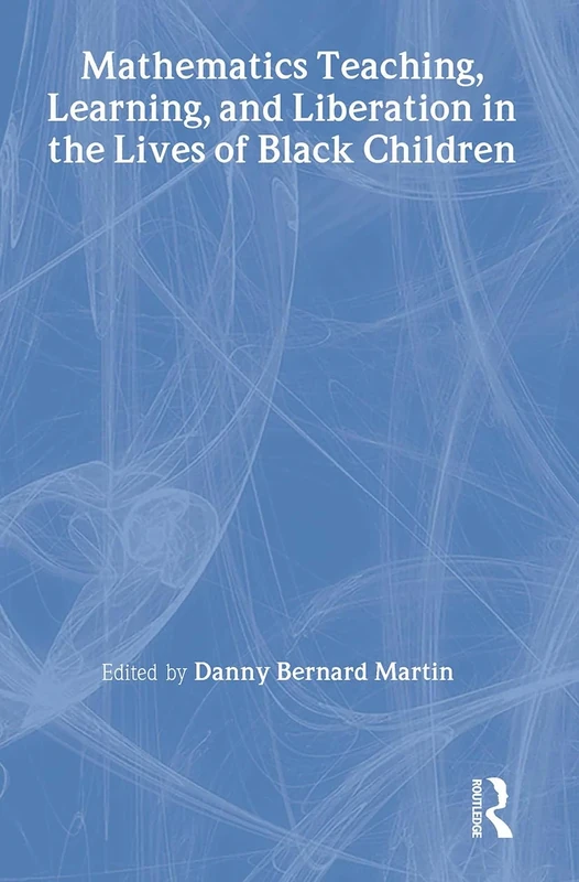 Mathematics Teaching, Learning, and Liberation in the Lives of Black Children (Studies in Mathematical Thinking and Learning Series)