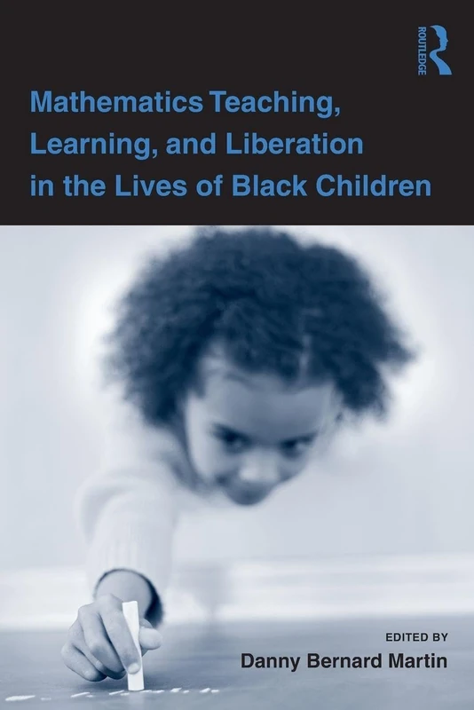 Mathematics Teaching, Learning, and Liberation in the Lives of Black Children (Studies in Mathematical Thinking and Learning Series)