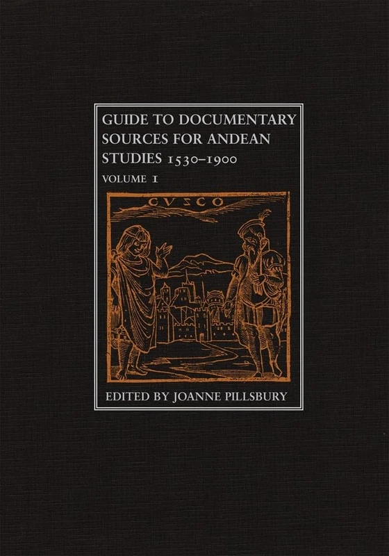 Guide to Documentary Sources for Andean Studies, 1530-1900: Volume 1volume 1