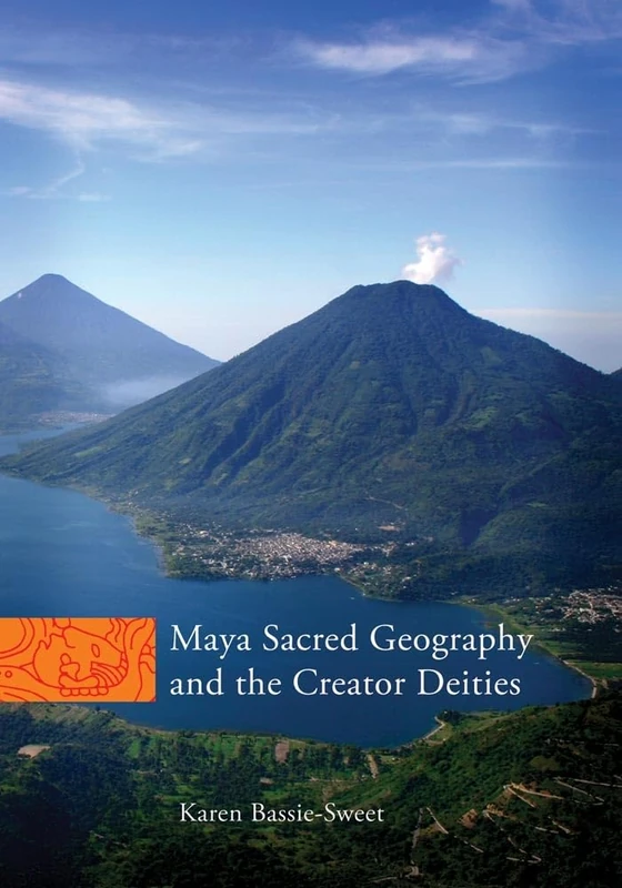 Maya Sacred Geography and the Creator Deities: Volume 257 (The Civilization of the American Indian Series)