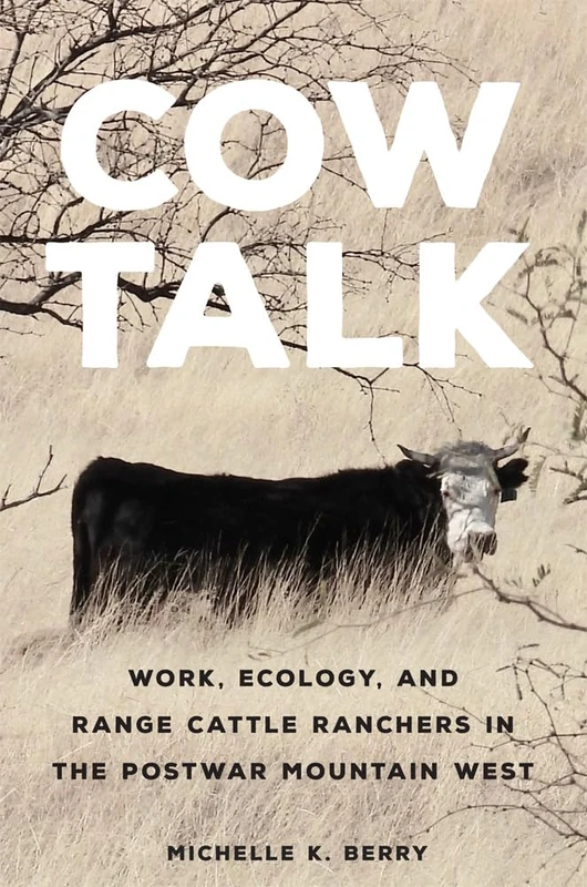 Cow Talk Volume 8: Work, Ecology, and Range Cattle Ranchers in the Postwar Mountain West (The Environment in Modern North America)