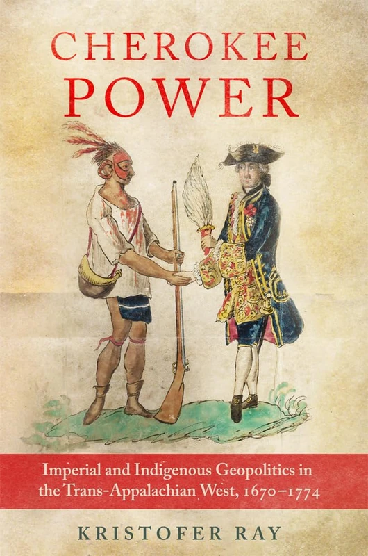 Cherokee Power Volume 22: Imperial and Indigenous Geopolitics in the Trans-Appalachian West, 1670-1774 (New Directions in Native American Studies Series)
