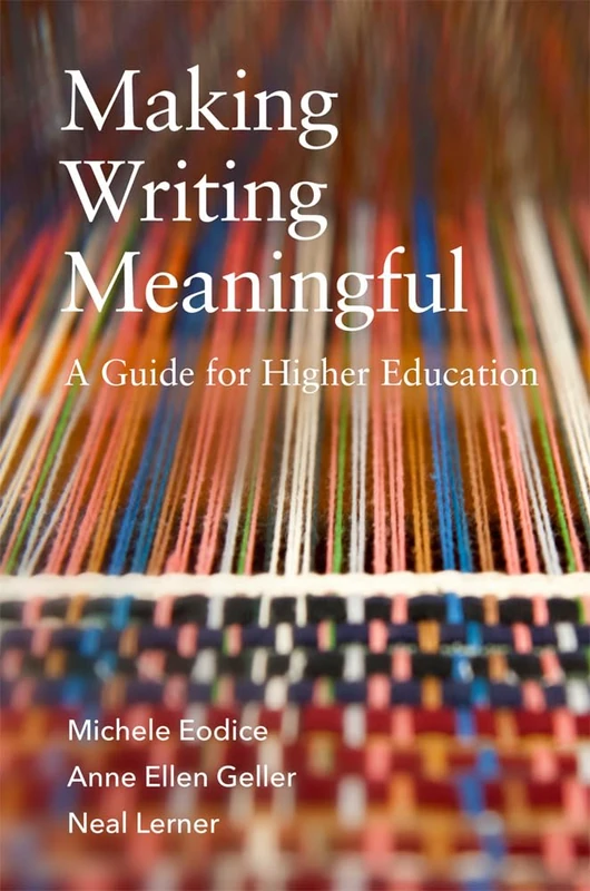 Making Writing Meaningful Volume 5: A Guide for Higher Education (Teaching, Engaging, and Thriving in Higher Ed)