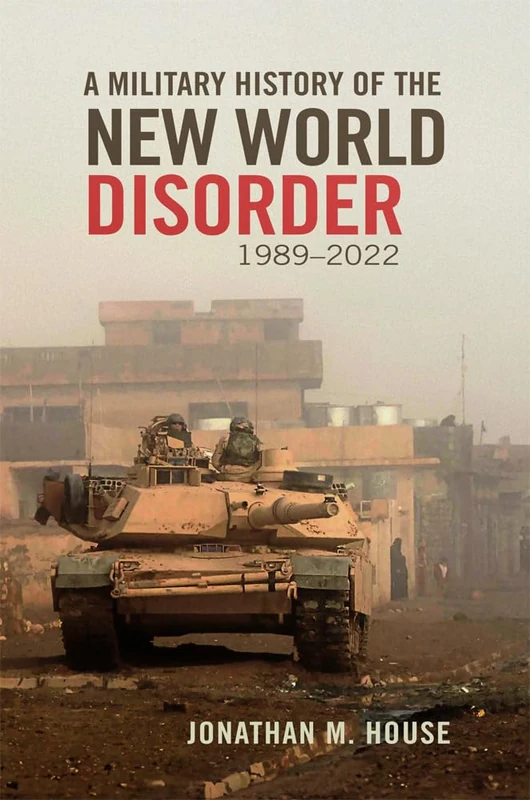 A Military History of the New World Disorder, 1989-2022 Volume 78 (Campaigns and Commanders Series)