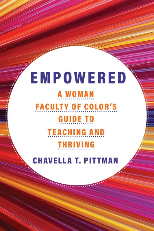 Empowered Volume 7: A Woman Faculty of Color's Guide to Teaching and Thriving (Teaching, Engaging, and Thriving in Higher Ed)