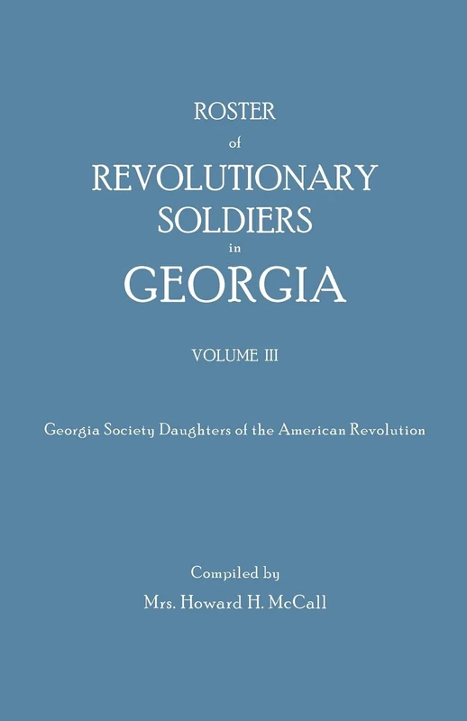 Roster of Revolutionary Soldiers in Georgia. Volume III. Georgia Society Daughters of the American Revolution: 3