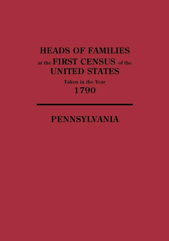 Heads of Families at the First Census of the United States Taken in the Year 1790: Pennsylvania