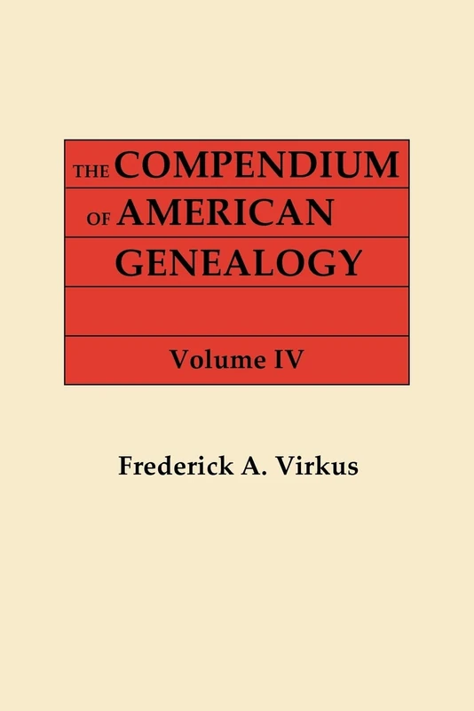 Compendium of American Genealogy: First Families of America. a Genealogical Encyclopedia of the United Statse. in Seven Volumes. Volume IV (1930): 4