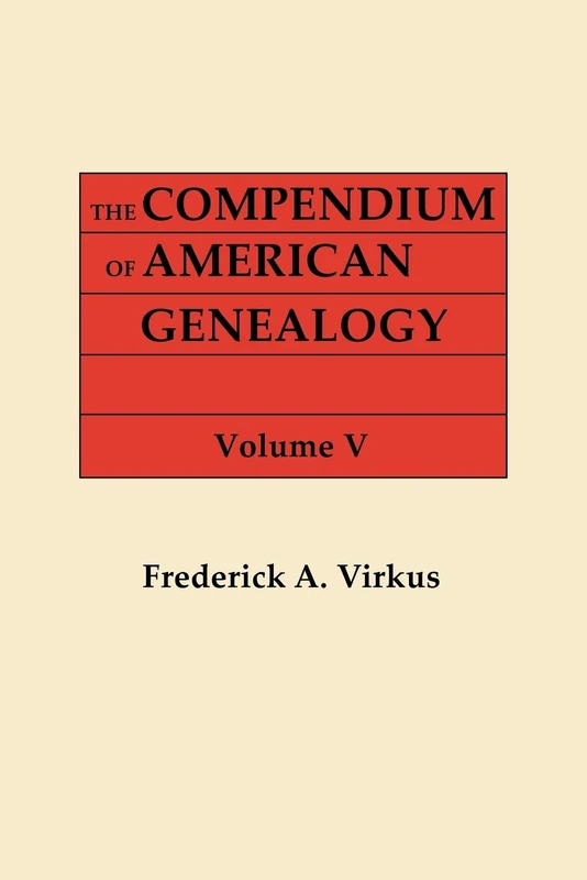 Compendium of American Genealogy: First Families of America. a Genealogical Encyclopedia of the United States. in Seven Volumes. Volume V (1933): 5