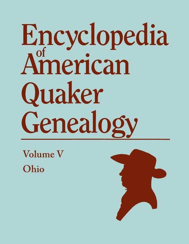 Encyclopedia of American Quaker Genealogy. the Ohio Quaker Genealogical Records. Listing Marriages, Births, Deaths, Certificates, Disownments, Etc: 5