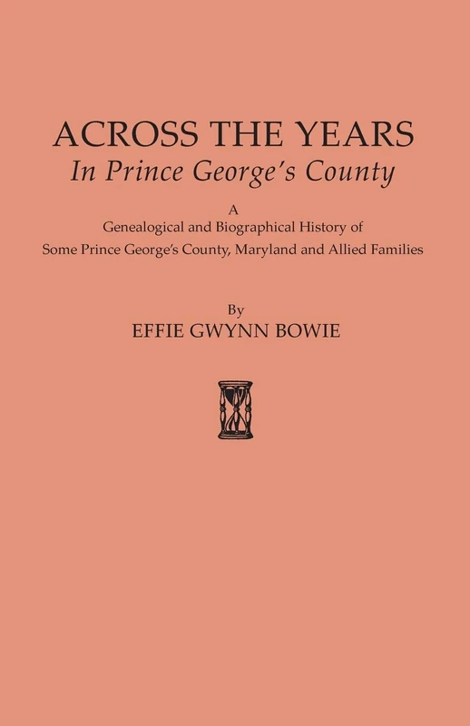 Across the Years in Prince George's County. a Genealogical and Biographical History of Some Prince George's County, Maryland and Allied Families
