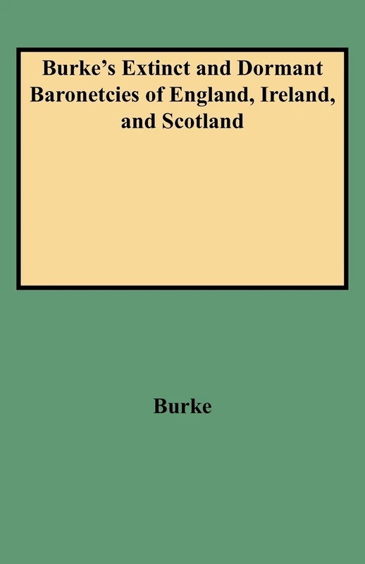 A Genealogical and Heraldic History of the Extinct and Dormant Baronetcies of England, Ireland, and Scotland