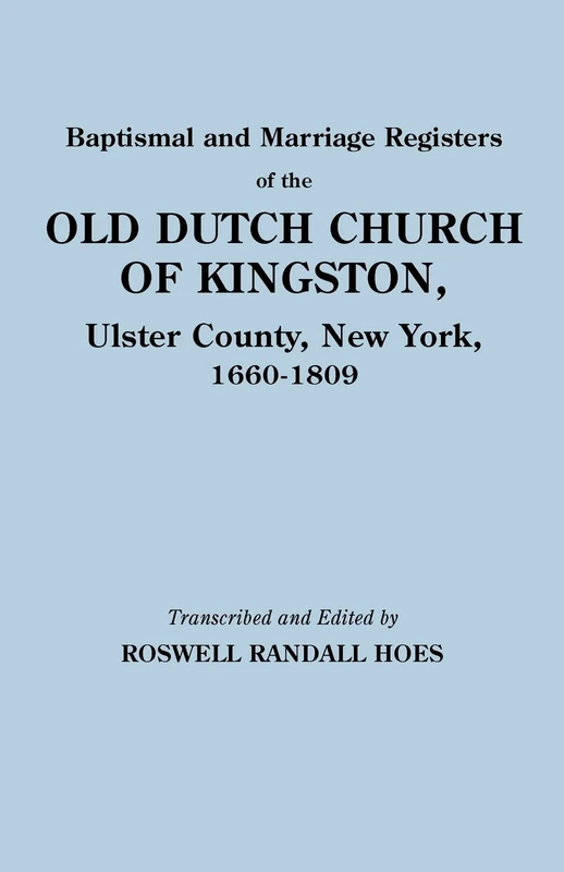 Baptismal and Marriage Registers of the Old Dutch Church of Kingston, Ulster County, New York, 1660-1809
