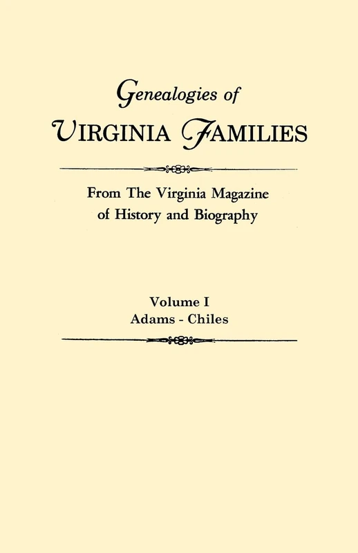 Genealogies of Virginia Families from The Virginia Magazine of History and Biography. In Five Volumes. Volume I: Adams - Chiles: 1